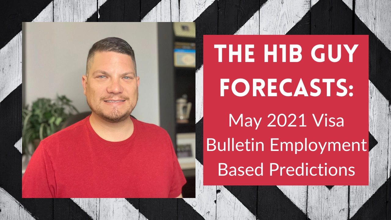 The H1B Guy Forecasts May 2021 Visa Bulletin Predictions